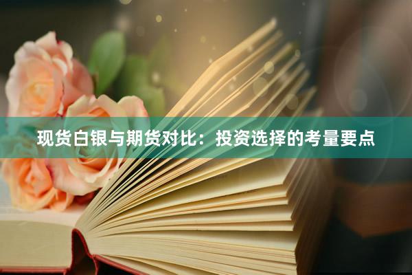 现货白银与期货对比：投资选择的考量要点
